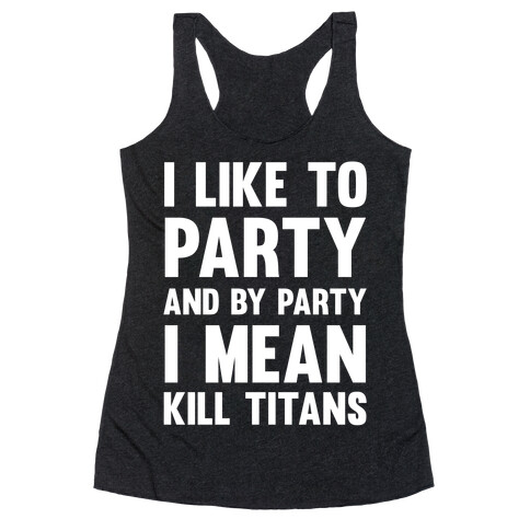 I Like To Party And By Party I Mean Kill Titans Racerback Tank Top