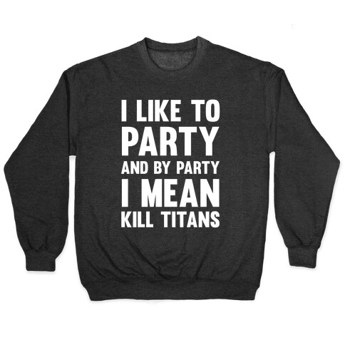 I Like To Party And By Party I Mean Kill Titans Pullover