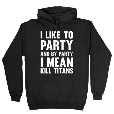 I Like To Party And By Party I Mean Kill Titans Hooded Sweatshirt