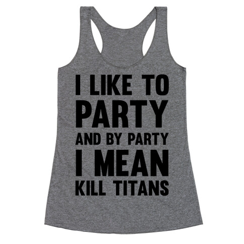 I Like To Party And By Party I Mean Kill Titans Racerback Tank Top