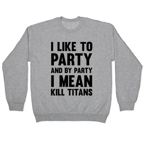 I Like To Party And By Party I Mean Kill Titans Pullover