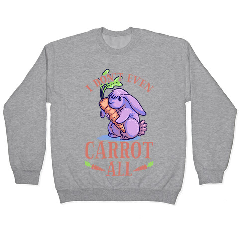 I Don't Even Carrot All Pullover