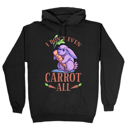 I Don't Even Carrot All Hooded Sweatshirt
