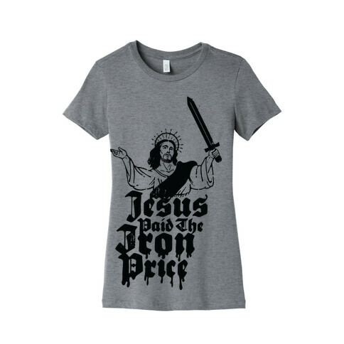 Jesus Paid The Iron Price Womens T-Shirt