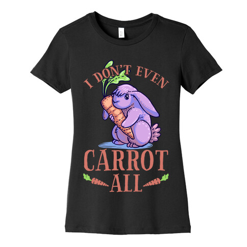 I Don't Even Carrot All Womens T-Shirt