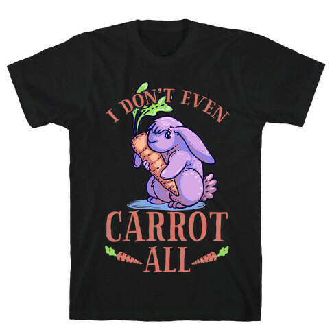I Don't Even Carrot All T-Shirt