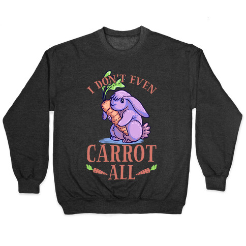 I Don't Even Carrot All Pullover