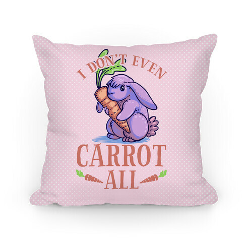 I Don't Even Carrot All Pillow