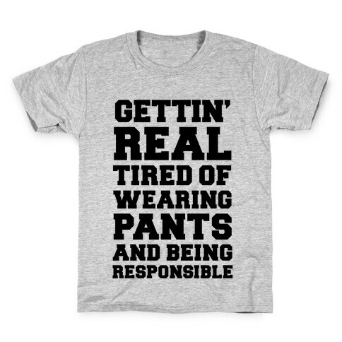 Gettin' Real Tired of Wearing Pants and Being Responsible Kids T-Shirt