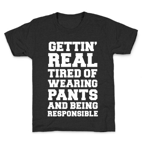 Gettin' Real Tired of Wearing Pants and Being Responsible Kids T-Shirt