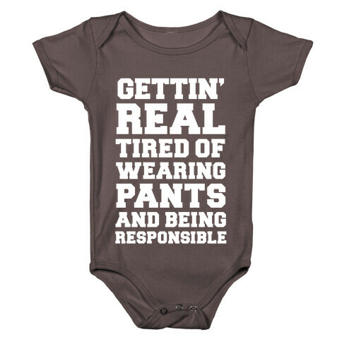 Gettin' Real Tired of Wearing Pants and Being Responsible Baby One-Piece