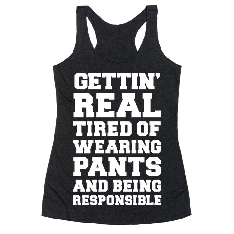 Gettin' Real Tired of Wearing Pants and Being Responsible Racerback Tank Top