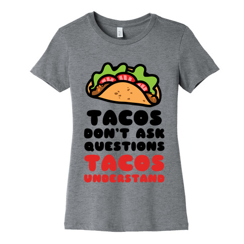 Tacos Don't Ask Questions, Tacos Understand Womens T-Shirt