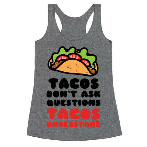 Tacos Don't Ask Questions, Tacos Understand Racerback Tank Top