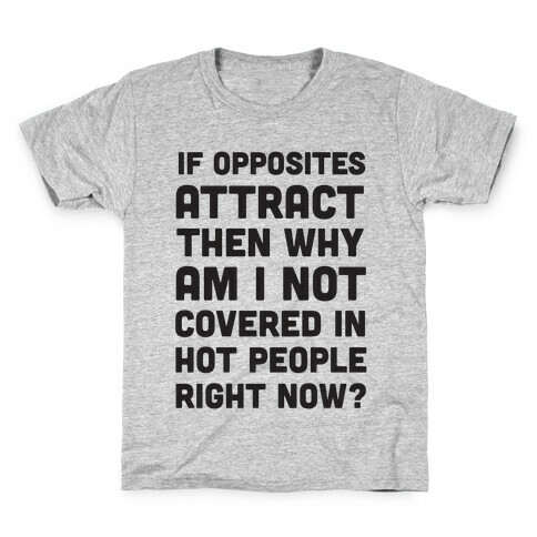 If Opposites Attract Why Am I Not Covered In Hot People Right Now Kids T-Shirt