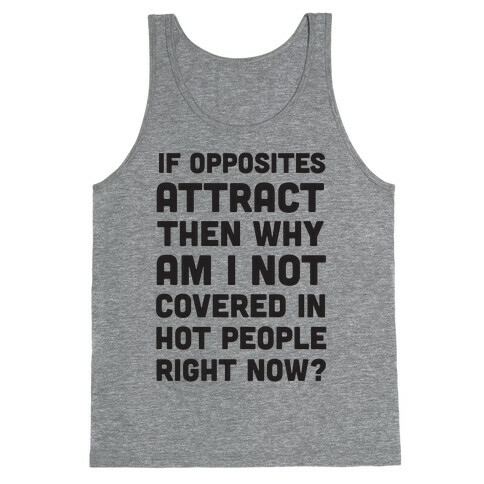 If Opposites Attract Why Am I Not Covered In Hot People Right Now Tank Top