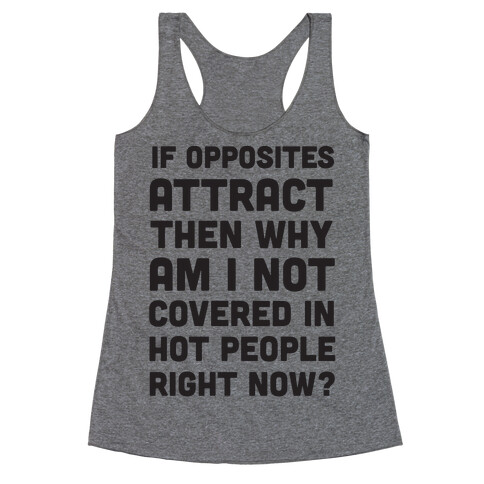 If Opposites Attract Why Am I Not Covered In Hot People Right Now Racerback Tank Top