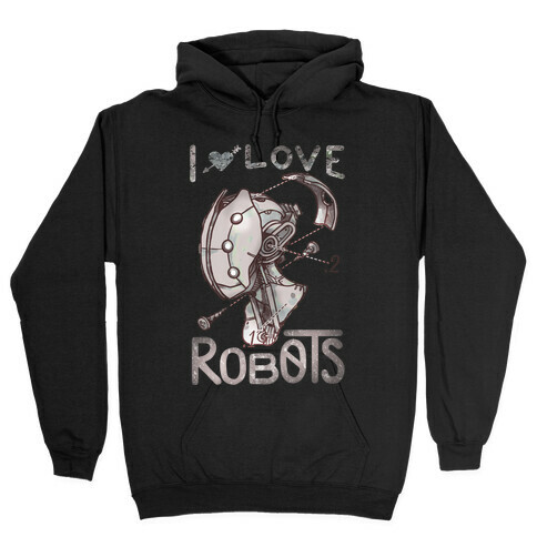 I Love Robots Hooded Sweatshirt