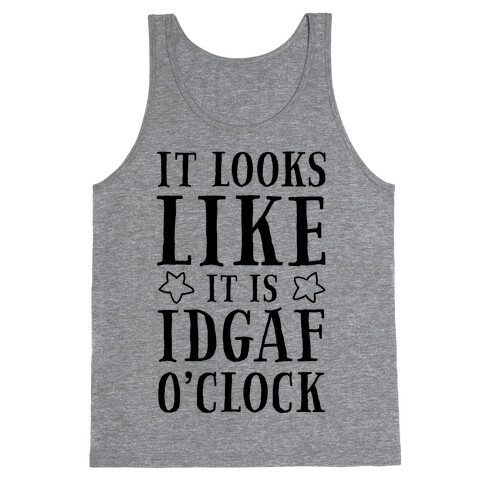 It Looks Like It Is IDGAF O'clock! Tank Top