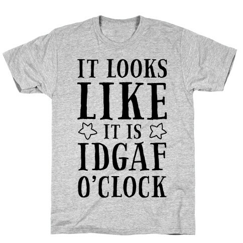 It Looks Like It Is IDGAF O'clock! T-Shirt