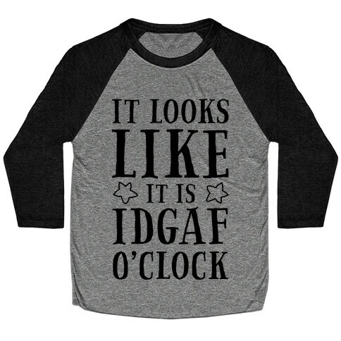 It Looks Like It Is IDGAF O'clock! Baseball Tee