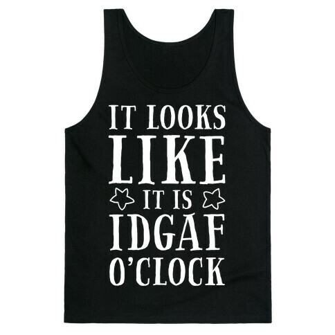 It Looks Like It Is IDGAF O'clock! Tank Top