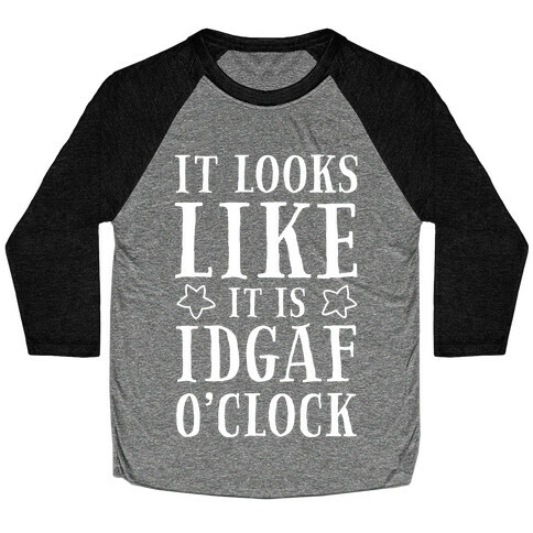 It Looks Like It Is IDGAF O'clock! Baseball Tee