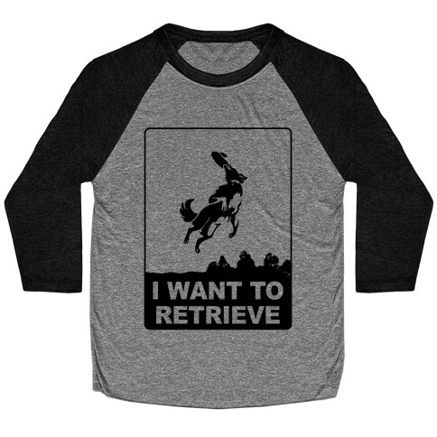 I Want To Retrieve Baseball Tee