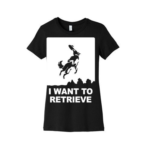 I Want To Retrieve Womens T-Shirt