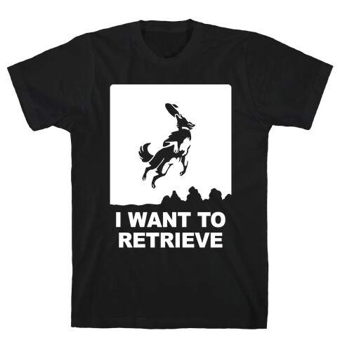 I Want To Retrieve T-Shirt
