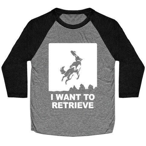 I Want To Retrieve Baseball Tee