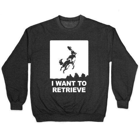 I Want To Retrieve Pullover