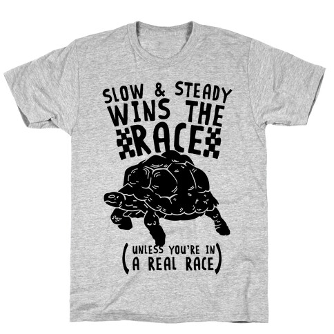 Slow & Steady Wins the Race Unless it's a Real Race T-Shirt