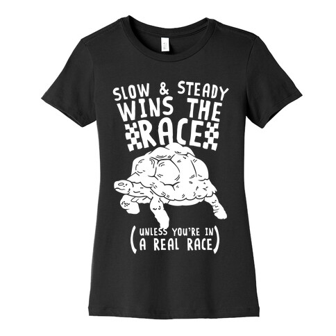 Slow & Steady Wins the Race Unless it's a Real Race Womens T-Shirt