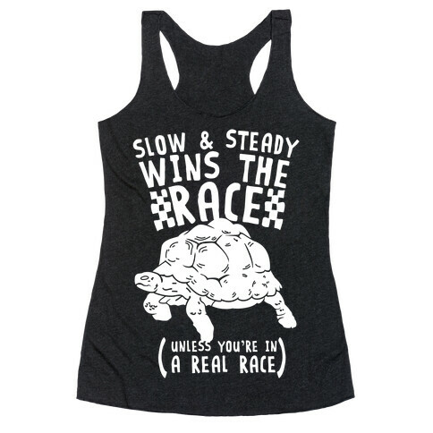 Slow & Steady Wins the Race Unless it's a Real Race Racerback Tank Top