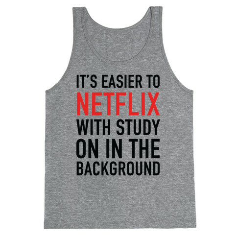 It's Easier To Netflix With Study On In The Background Tank Top