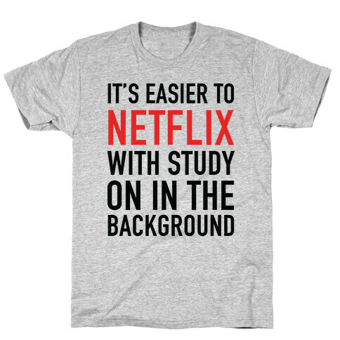 It's Easier To Netflix With Study On In The Background T-Shirt