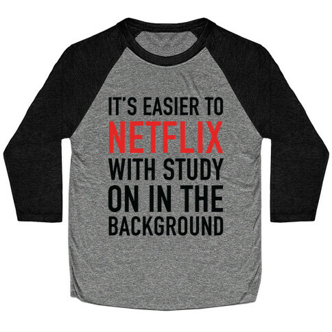 It's Easier To Netflix With Study On In The Background Baseball Tee