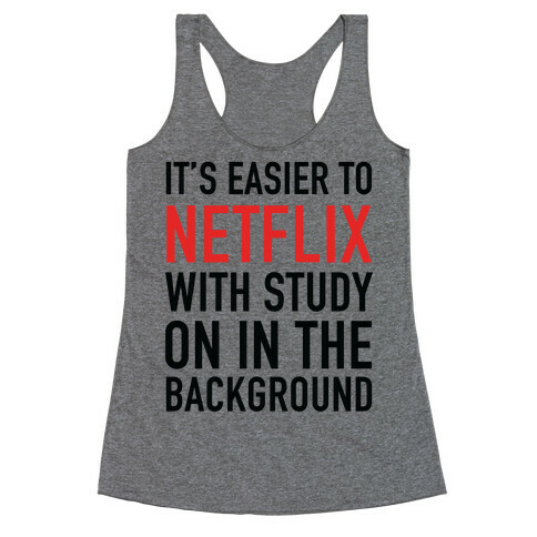 It's Easier To Netflix With Study On In The Background Racerback Tank Top
