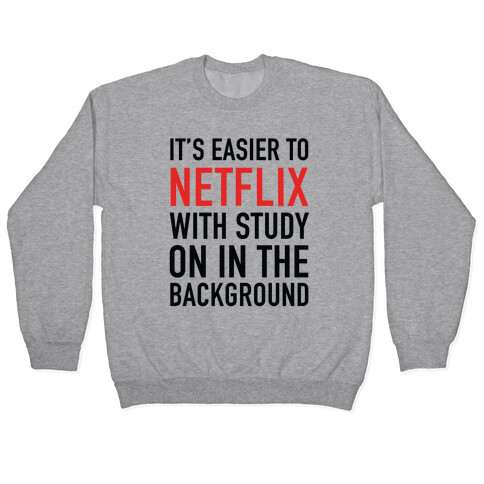 It's Easier To Netflix With Study On In The Background Pullover