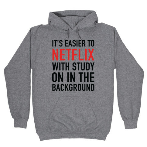 It's Easier To Netflix With Study On In The Background Hooded Sweatshirt