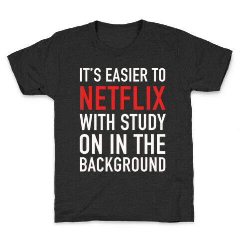 It's Easier To Netflix With Study On In The Background Kids T-Shirt