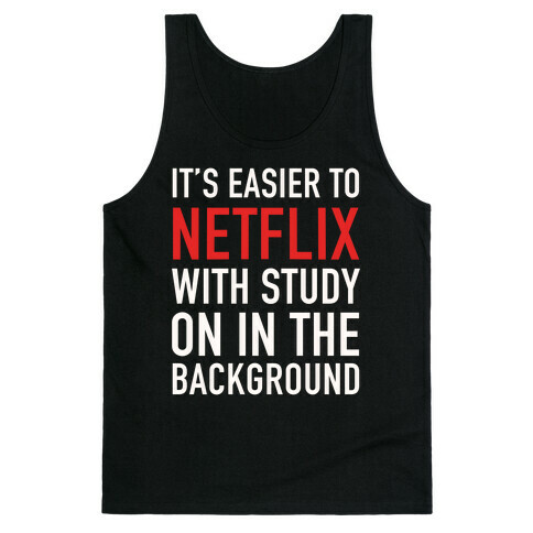 It's Easier To Netflix With Study On In The Background Tank Top