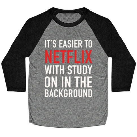 It's Easier To Netflix With Study On In The Background Baseball Tee