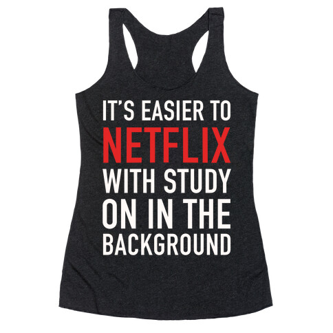 It's Easier To Netflix With Study On In The Background Racerback Tank Top