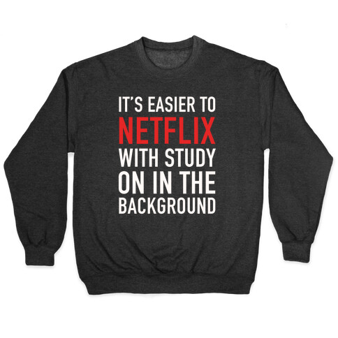 It's Easier To Netflix With Study On In The Background Pullover