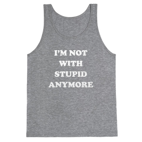 I'm Not With Stupid Anymore Tank Top