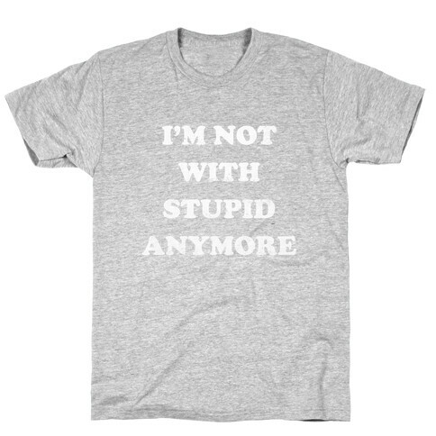 I'm Not With Stupid Anymore T-Shirt