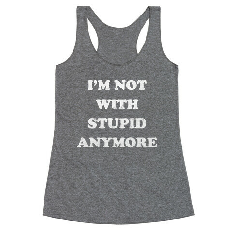 I'm Not With Stupid Anymore Racerback Tank Top