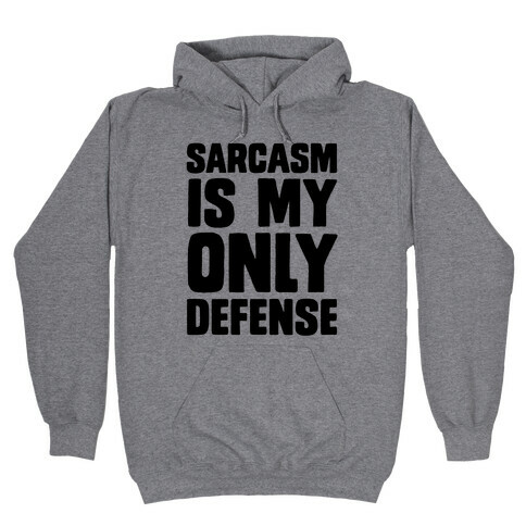 Sarcasm Is My Only Defense Hooded Sweatshirt